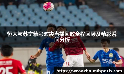 恒大与苏宁精彩对决直播回放全程回顾及精彩瞬间分析
